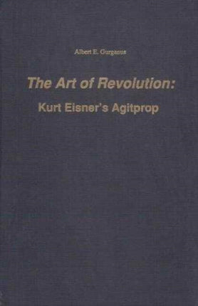 The Art of Revolution: Kurt Eisner's Agitprop