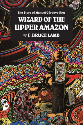 Wizard of the Upper Amazon: The Story of Manuel C¢rdova-Rios