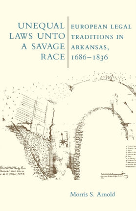 Unequal Laws Unto a Savage Race European Legal Traditions in Arkansas 16861836