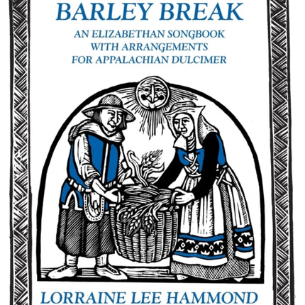 Barley Break An Elizabethan Songbook with Arrangements for Appalachin Dulcimer