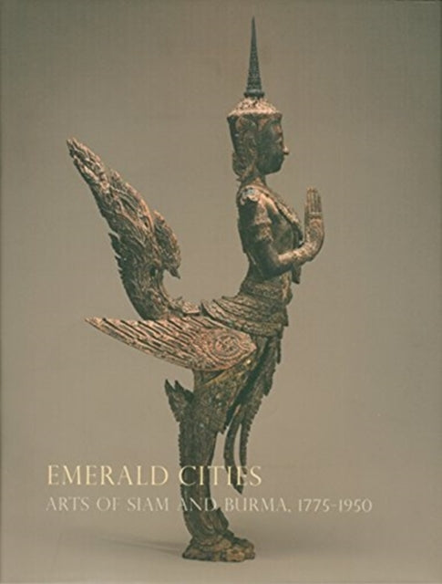 Emerald Cities Arts of Siam and Burma 17751950