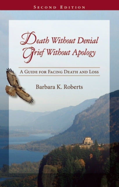 Death Without Denial, Grief Without Apology: A Guide for Facing Death and Loss