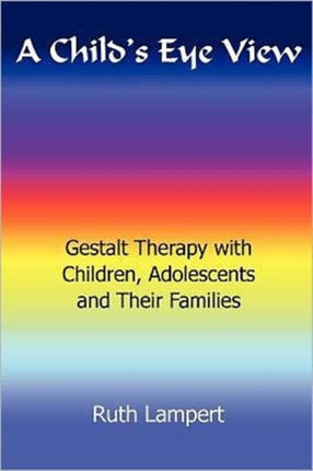 A Childs Eye View Gestalt Therapy with Children Adolescents and Families