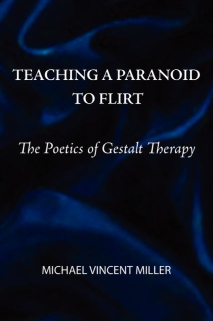 Teaching a Paranoid to Flirt The Poetics of Gestalt Therapy