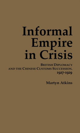 Informal Empire in Crisis  British Diplomacy and