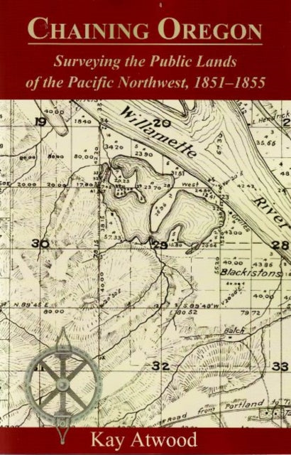 Chaining Oregon: Surveying the Public Lands of the Pacific Northwest, 1851-1855