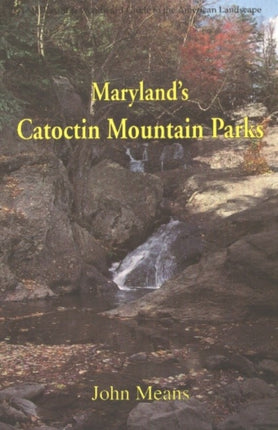 Maryland's Catoctin Mountain Parks: An Interpretive Guide to Catoctin Mountain Park & Cunningham Falls State Park