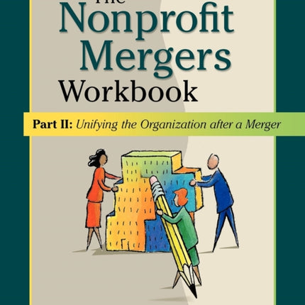 Nonprofit Mergers Workbook Part II Unifying the