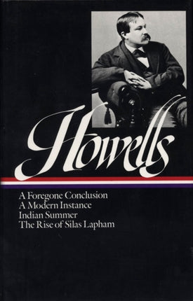 William Dean Howells: Novels 1875-1886 (LOA #8): A Foregone Conclusion / Indian Summer / A Modern Instance / The Rise of Silas  Lapham