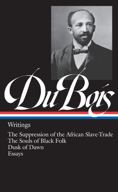 W.E.B. Du Bois: Writings (LOA #34): The Suppression of the African Slave-Trade / The Souls of Black Folk / Dusk of Dawn / Essays