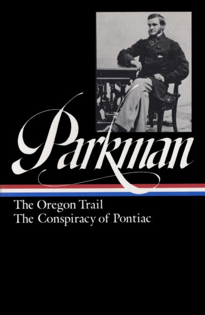 Francis Parkman: The Oregon Trail, The Conspiracy Of Pontiac (loa #53)