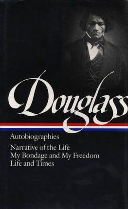 Frederick Douglass: Autobiographies (LOA #68): Narrative of the Life / My Bondage and My Freedom / Life and Times