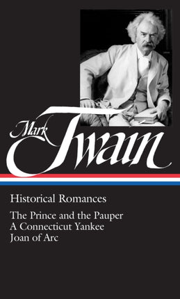 Mark Twain: Historical Romances (LOA #71): The Prince and the Pauper / A Connecticut Yankee in King Arthur's Court /  Personal Recollections of Joan of Arc