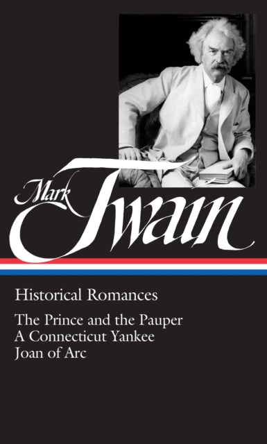 Mark Twain: Historical Romances (LOA #71): The Prince and the Pauper / A Connecticut Yankee in King Arthur's Court /  Personal Recollections of Joan of Arc