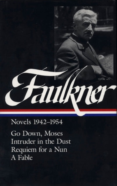 William Faulkner Novels 1942-1954 (LOA #73): Go Down, Moses / Intruder in the Dust / Requiem for a Nun / A Fable