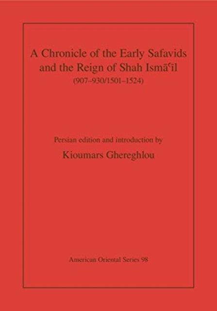 A Chronicle of the Early Safavids and the Reign of Shah Ismāʿīl (907–930/1501–1524)