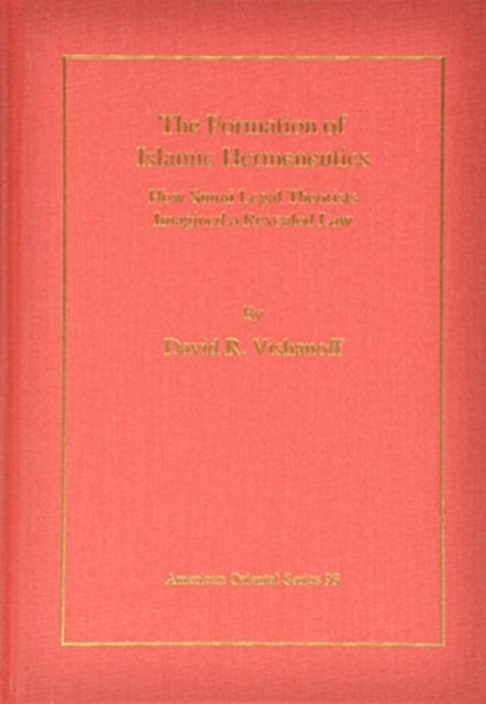 The Formation of Islamic Hermeneutics: How Sunni Legal Theorists Imagined a Revealed Law