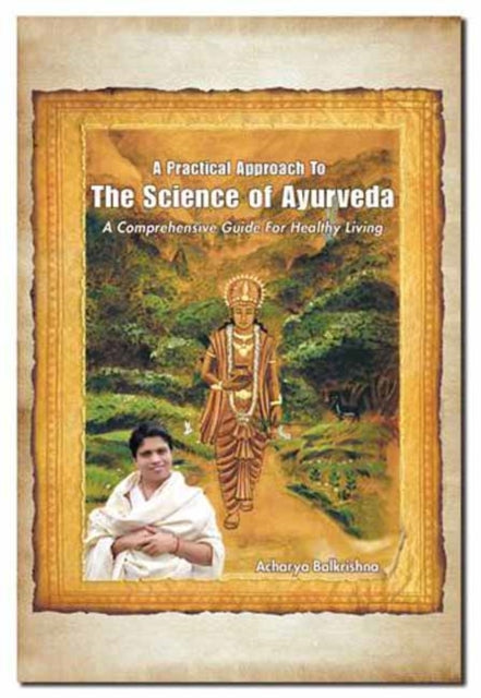 A Practical Approach to the Science of Ayurveda: A Comprehensive Guide for Healthy Living