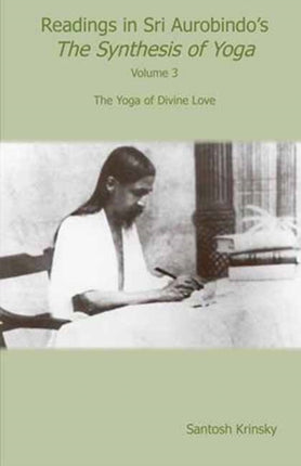 Readings in Sri Aurobindo's Synthesis of Yoga: The Yoga of Divine Love: Volume 3