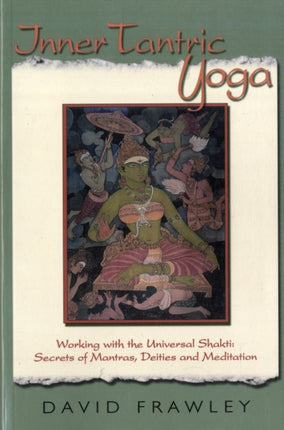 Inner Tantric Yoga: Working with the Universal Shakti: Secrets of Mantras, Deities and Meditation