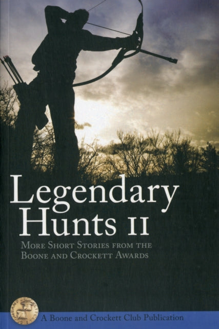 Legendary Hunt II: More Short Stories from the Boone and Crockett Awards