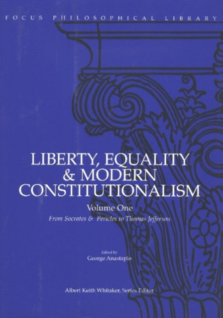 Liberty, Equality & Modern Constitutionalism, Volume I: From Socrates & Pericles to Thomas Jefferson