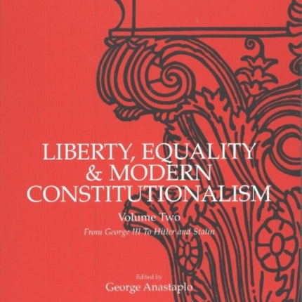 Liberty, Equality & Modern Constitutionalism, Volume II: From George III to Hitler and Stalin