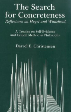 Search For Concreteness: Reflections on Hegel and Whitehead: A Treatise on Self-Evidence and Critical Methods in Philosophy