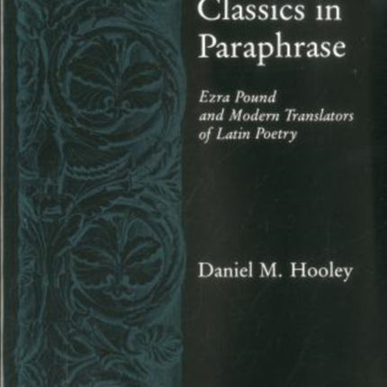 Classics in Paraphrase: Ezra Pound and Modern Translators of Latin Poetry