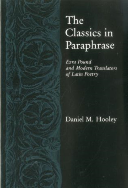 Classics in Paraphrase: Ezra Pound and Modern Translators of Latin Poetry