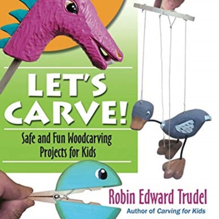 Let's Carve! Safe and Fun Woodcarving Projects for Kids