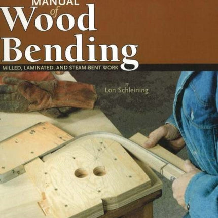 Complete Manual of Wood Bending: Milled, Laminated, & Steam-bent Work