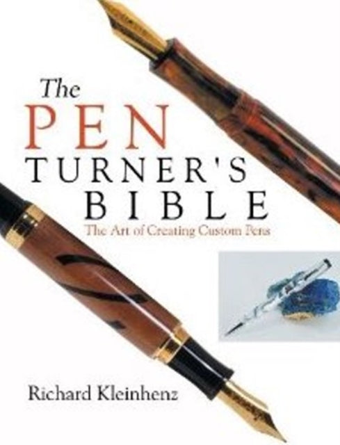 Pen Turner's Bible: The Art of Creating Custom Pens