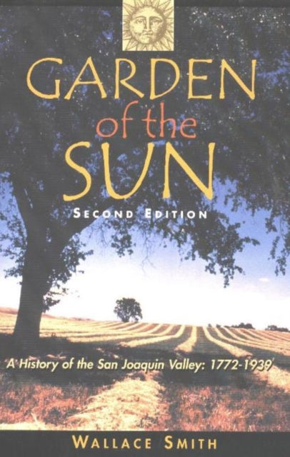 Garden of the Sun: A History of the San Joaquin Valley 1772-1939, 2nd Edition