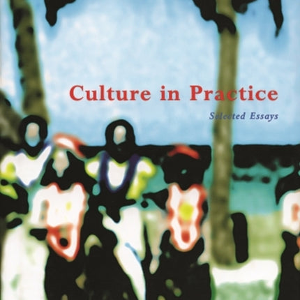 Culture in Practice: Selected Essays