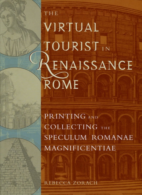 The Virtual Tourist in Renaissance Rome: Printing and Collecting the Speculum Romanae Magnificentiae