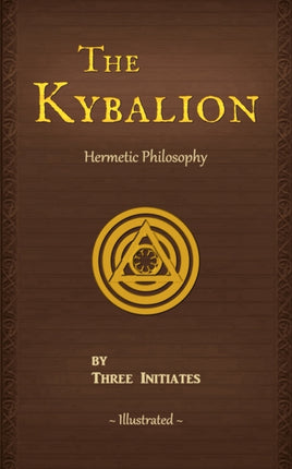 The Kybalion A Study of The Hermetic Philosophy of Ancient Egypt and Greece Illustrated Annotated