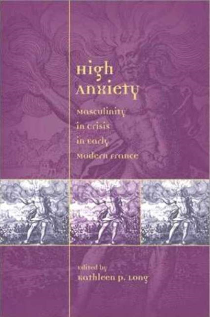 High Anxiety: Masculinity in Crisis in Early Modern France