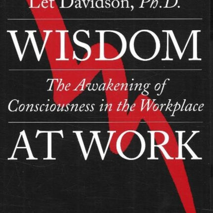 Wisdom at Work: The Awakening of Consciousness in the Workplace