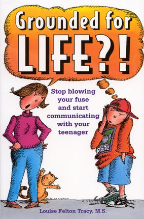 Grounded for Life?!: Stop Blowing Your Fuse and Start Communicating with Your Teenager