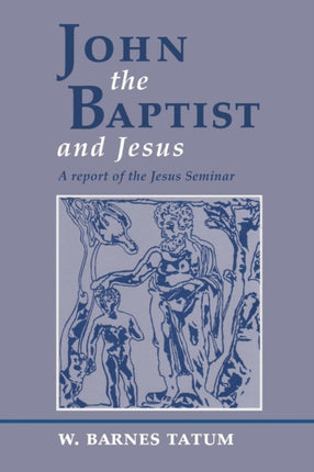 John the Baptist and Jesus A Report of the Jesus Seminar