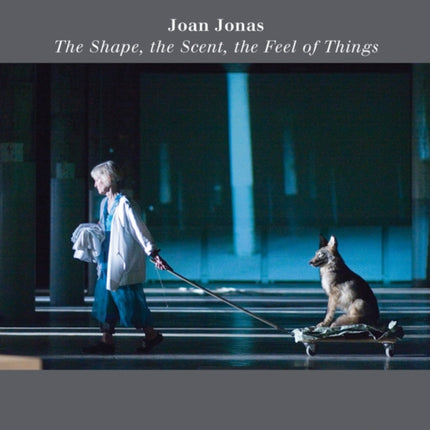 Joan Jonas: The Shape, the Scent, the Feel of Things: Fifteenth Anniversary Edition