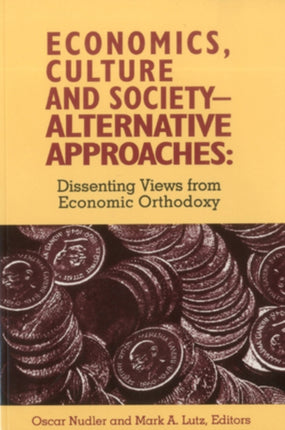 Economics, Culture & Society: Alternative Approaches: Dissenting Views from Economic Orthodoxy