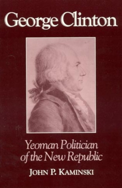 George Clinton: Yeoman Politician of the New Republic