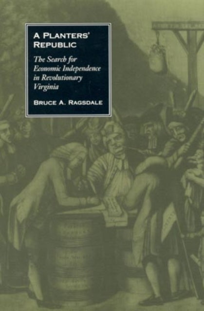 A Planters' Republic: The Search for Economic Independence in Revolutionary Virginia