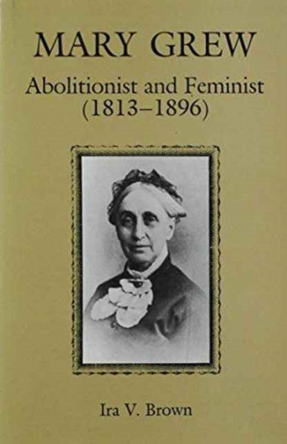 Mary Grew: Abolitionist and Feminist (1813-1896)