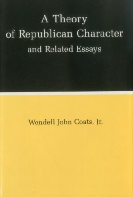 A Theory of Republican Character and Related Essays