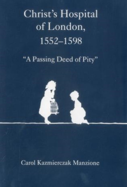 Christ's Hospital of London, 1552-1598: "A Passing Deed of Pity"