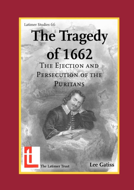 The Tragedy of 1662 The Ejection and Persecution of the Puritans Latimer Studies