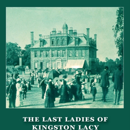 To Partake of Tea The Last Ladies of Kingston Lacy